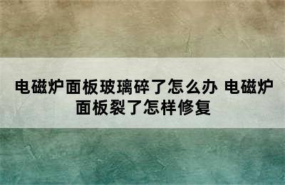 电磁炉面板玻璃碎了怎么办 电磁炉面板裂了怎样修复